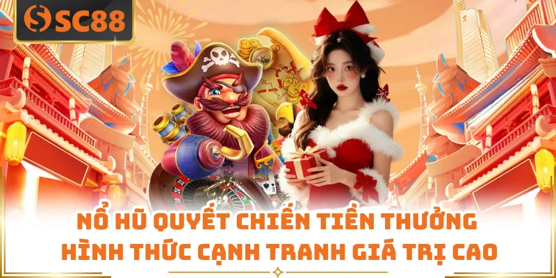 Nổ hũ quyết chiến tiền thưởng hình thức cạnh tranh giá trị cao