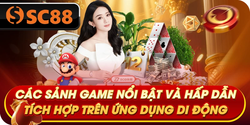 Các sảnh game nổi bật và hấp dẫn tích hợp trên ứng dụng di động